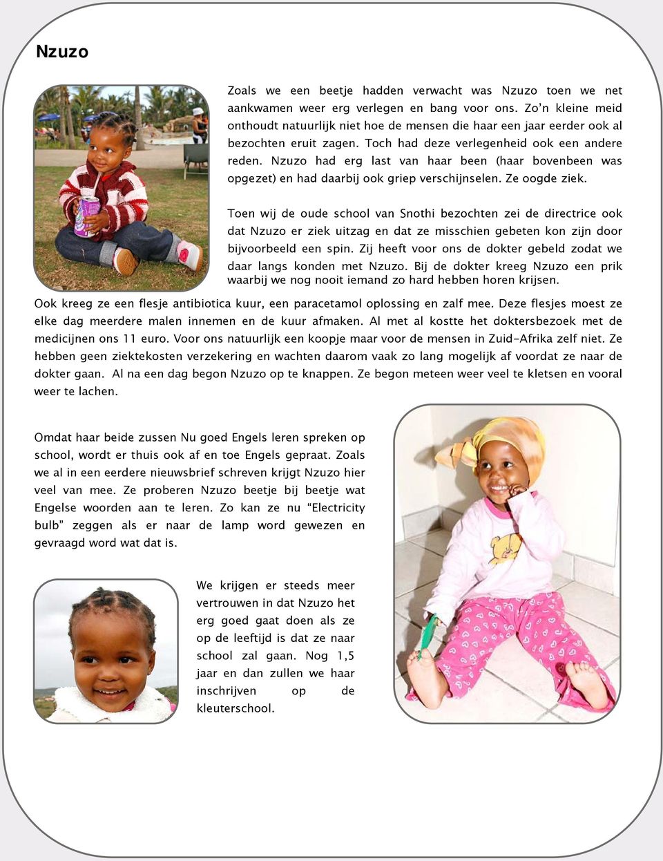 Nzuzo had erg last van haar been (haar bovenbeen was opgezet) en had daarbij ook griep verschijnselen. Ze oogde ziek. Ook kreeg ze een flesje antibiotica kuur, een paracetamol oplossing en zalf mee.