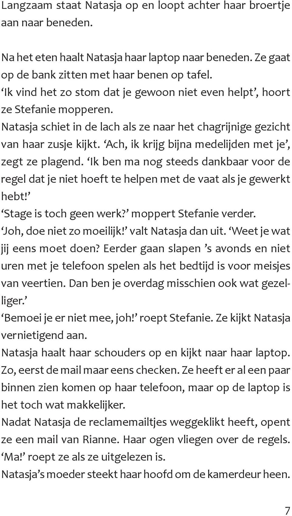 Ach, ik krijg bijna medelijden met je, zegt ze plagend. Ik ben ma nog steeds dankbaar voor de regel dat je niet hoeft te helpen met de vaat als je gewerkt hebt! Stage is toch geen werk?