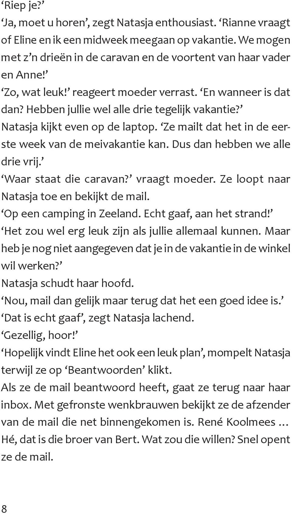 Dus dan hebben we alle drie vrij. Waar staat die caravan? vraagt moeder. Ze loopt naar Natasja toe en bekijkt de mail. Op een camping in Zeeland. Echt gaaf, aan het strand!