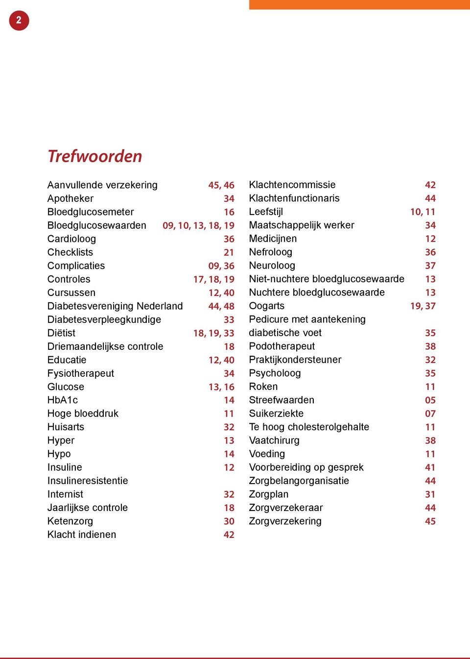 Huisarts 32 Hyper 13 Hypo 14 Insuline 12 Insulineresistentie Internist 32 Jaarlijkse controle 18 Ketenzorg 30 Klacht indienen 42 Klachtencommissie 42 Klachtenfunctionaris 44 Leefstijl 10, 11