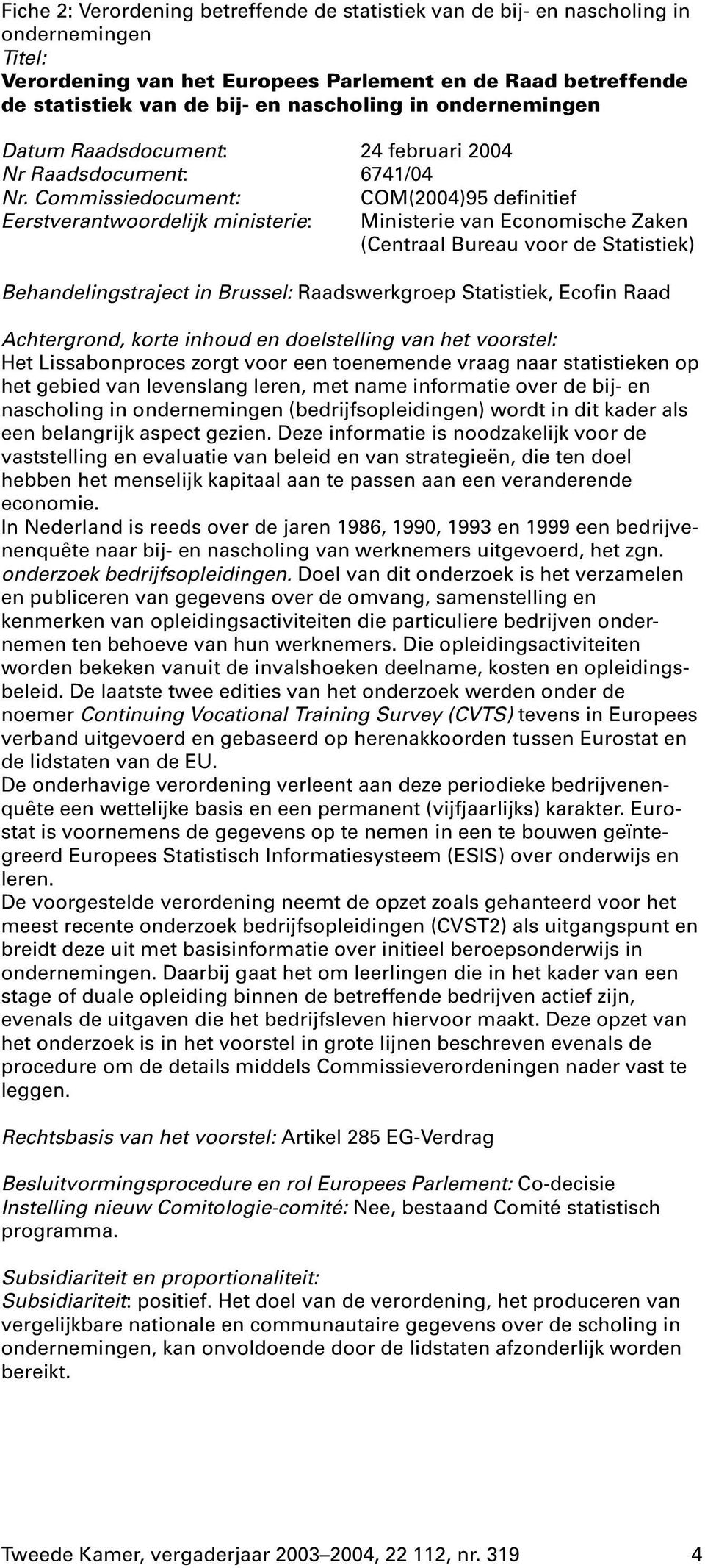 Commissiedocument: COM(2004)95 definitief Eerstverantwoordelijk ministerie: Ministerie van Economische Zaken (Centraal Bureau voor de Statistiek) Behandelingstraject in Brussel: Raadswerkgroep