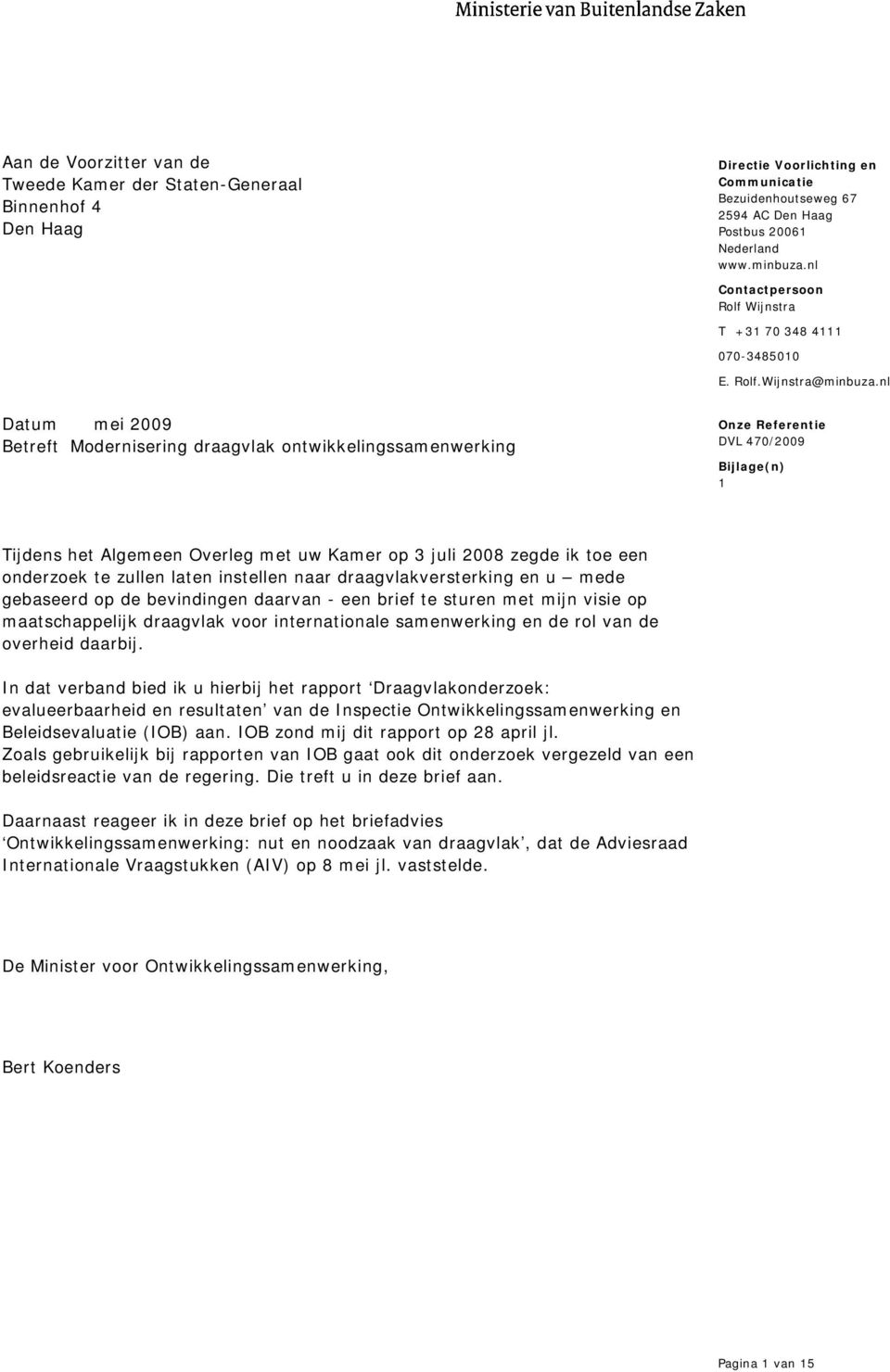 nl Datum mei 2009 Betreft Modernisering draagvlak ontwikkelingssamenwerking Bijlage(n) 1 Tijdens het Algemeen Overleg met uw Kamer op 3 juli 2008 zegde ik toe een onderzoek te zullen laten instellen