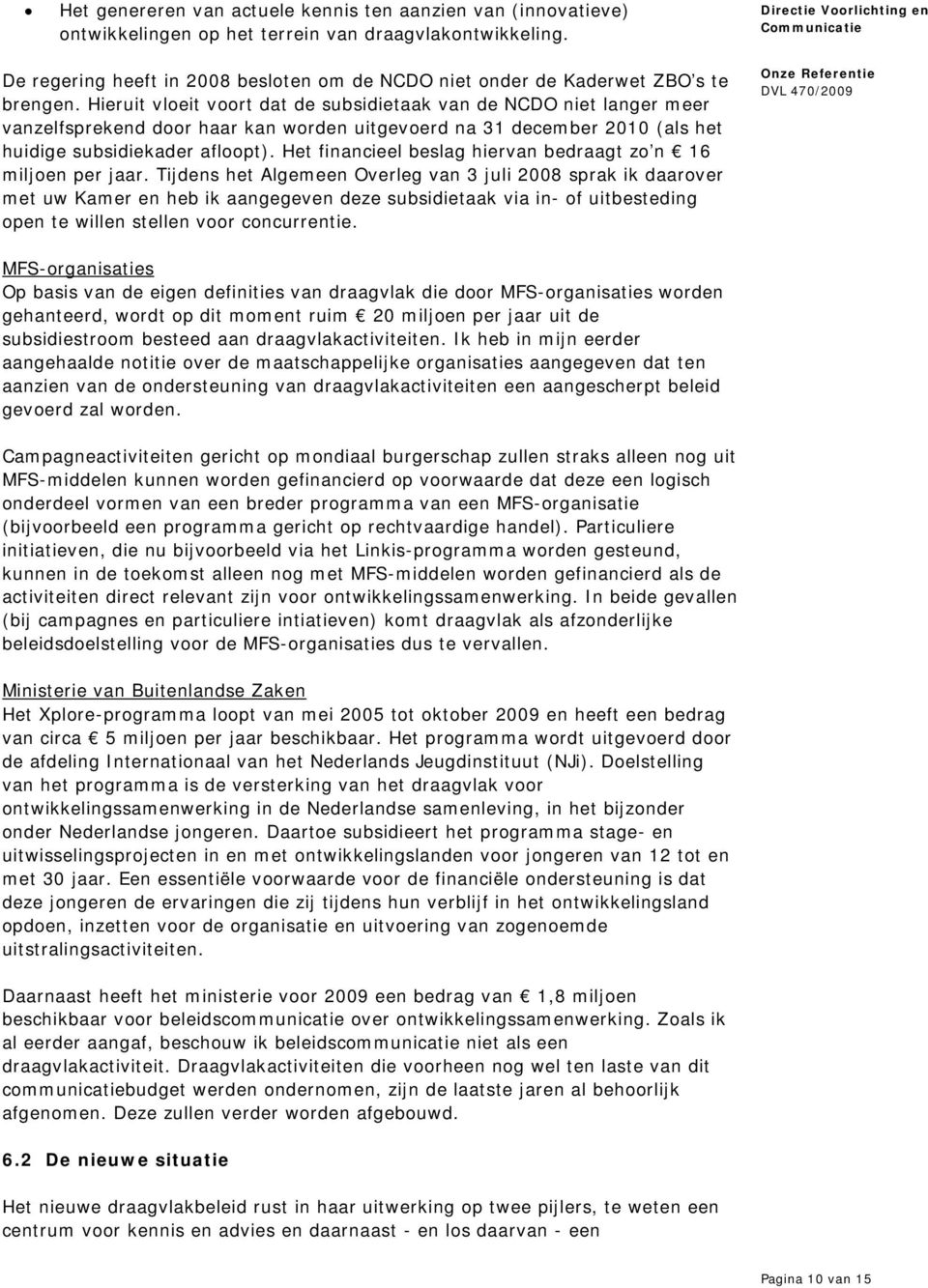 Hieruit vloeit voort dat de subsidietaak van de NCDO niet langer meer vanzelfsprekend door haar kan worden uitgevoerd na 31 december 2010 (als het huidige subsidiekader afloopt).