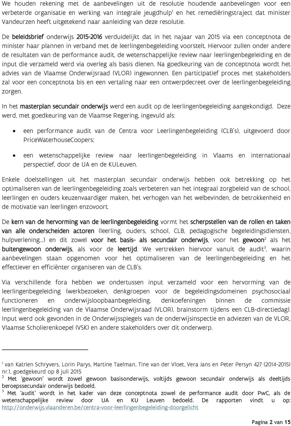 De beleidsbrief onderwijs 2015-2016 verduidelijkt dat in het najaar van 2015 via een conceptnota de minister haar plannen in verband met de leerlingenbegeleiding voorstelt.