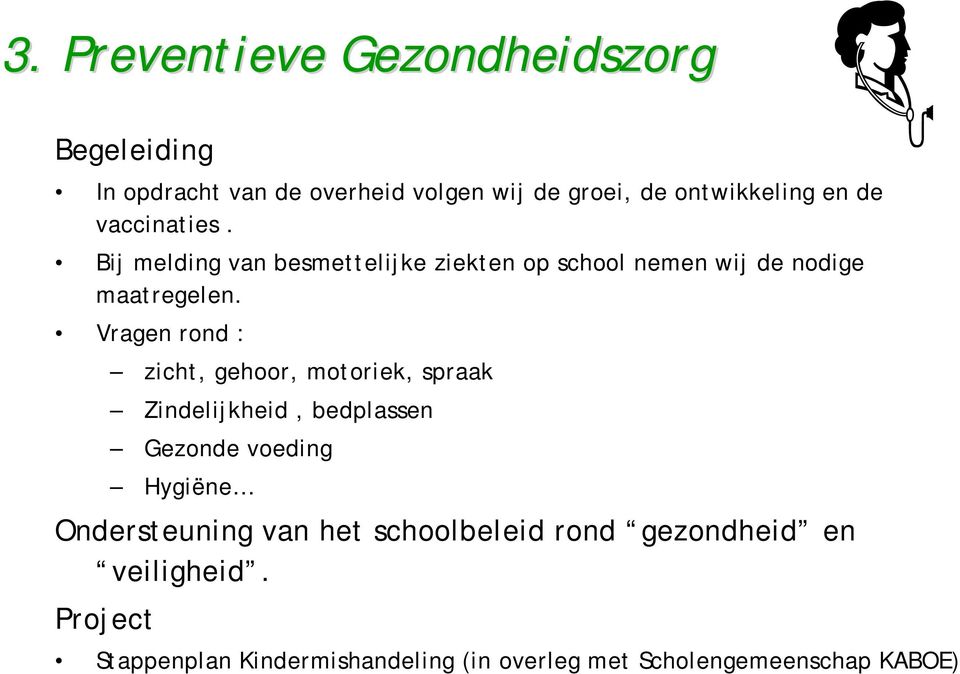 Vragen rond : zicht, gehoor, motoriek, spraak Zindelijkheid, bedplassen Gezonde voeding Hygiëne Ondersteuning