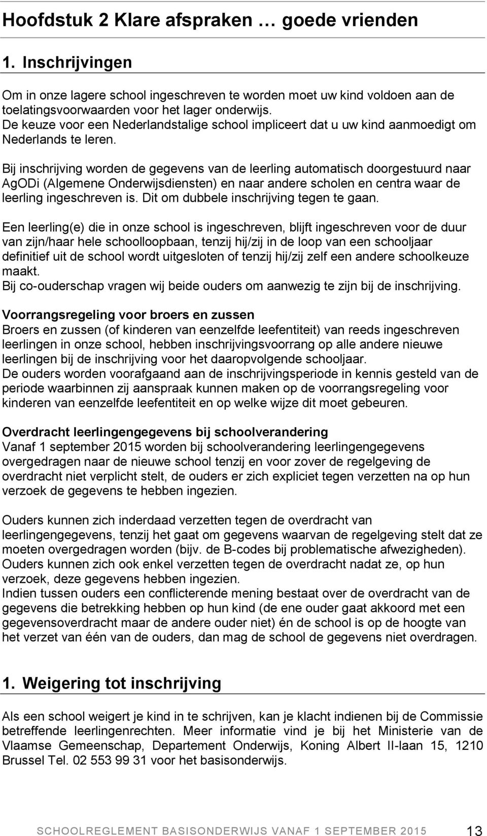 Bij inschrijving worden de gegevens van de leerling automatisch doorgestuurd naar AgODi (Algemene Onderwijsdiensten) en naar andere scholen en centra waar de leerling ingeschreven is.