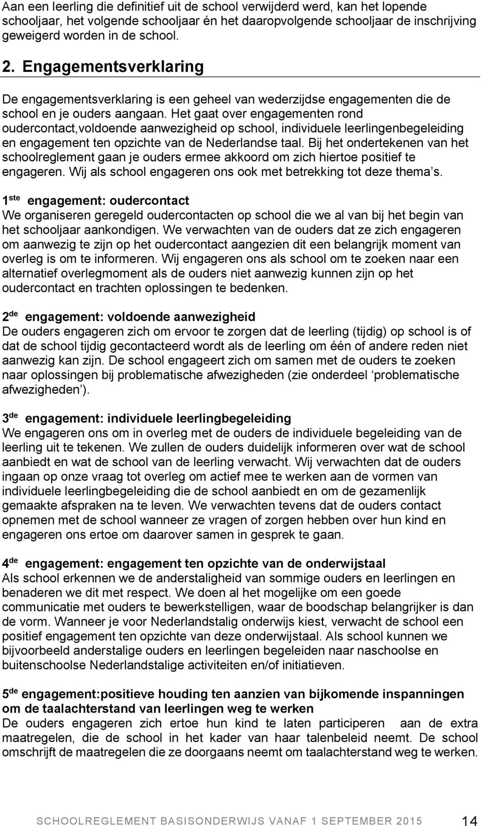 Het gaat over engagementen rond oudercontact,voldoende aanwezigheid op school, individuele leerlingenbegeleiding en engagement ten opzichte van de Nederlandse taal.
