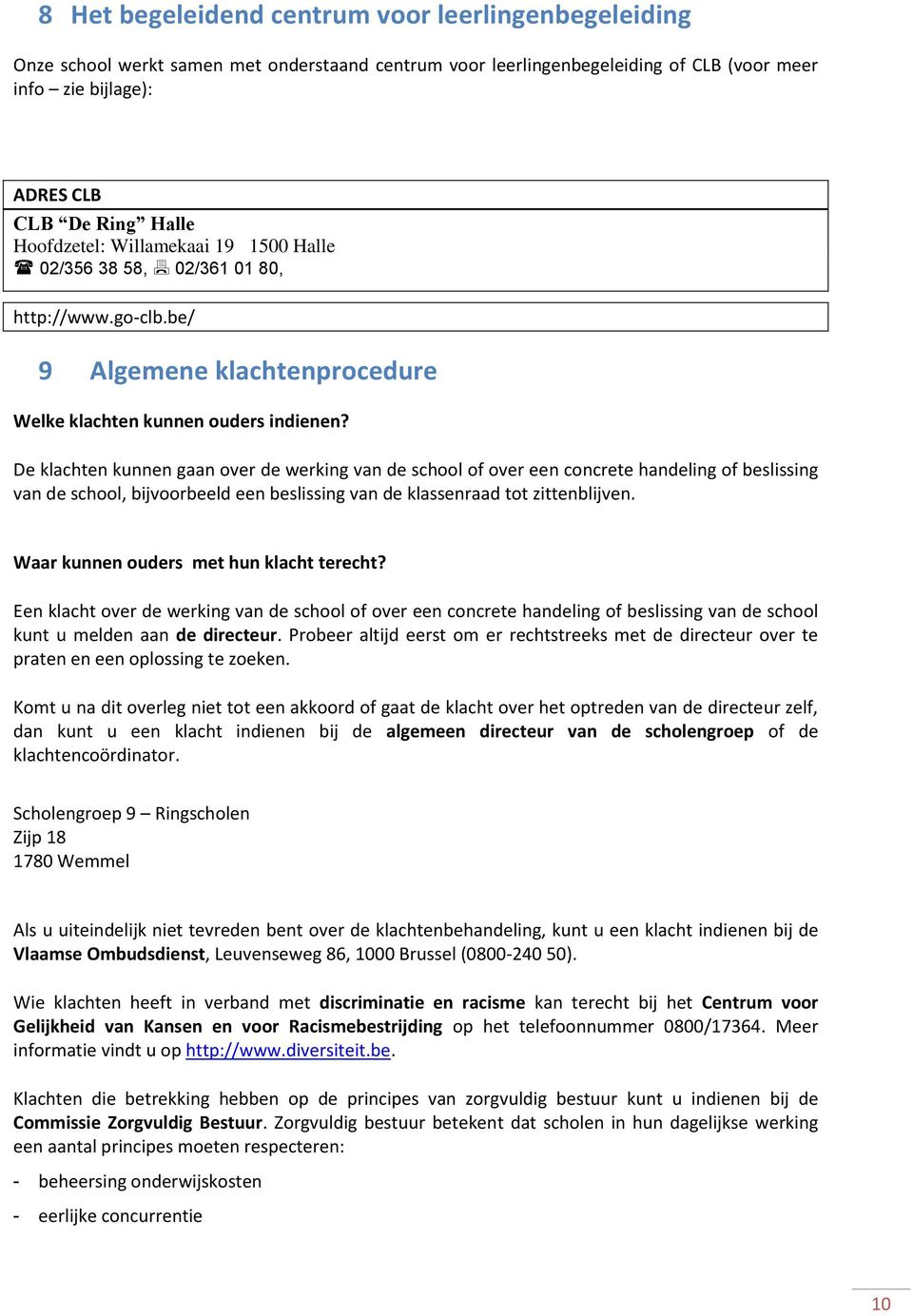 De klachten kunnen gaan over de werking van de school of over een concrete handeling of beslissing van de school, bijvoorbeeld een beslissing van de klassenraad tot zittenblijven.