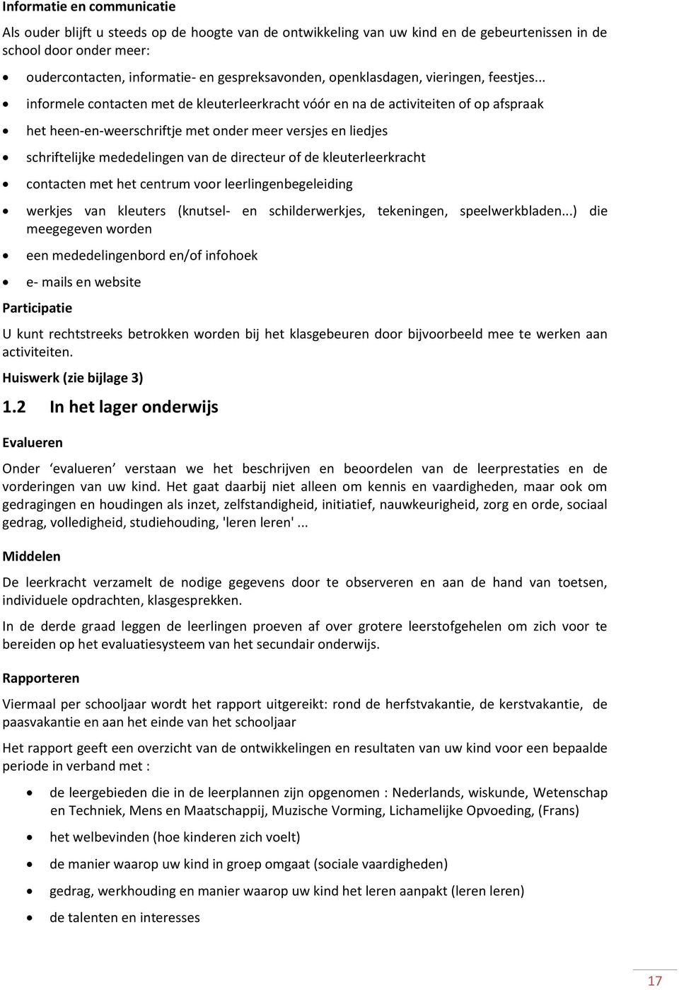 .. informele contacten met de kleuterleerkracht vóór en na de activiteiten of op afspraak het heen-en-weerschriftje met onder meer versjes en liedjes schriftelijke mededelingen van de directeur of de