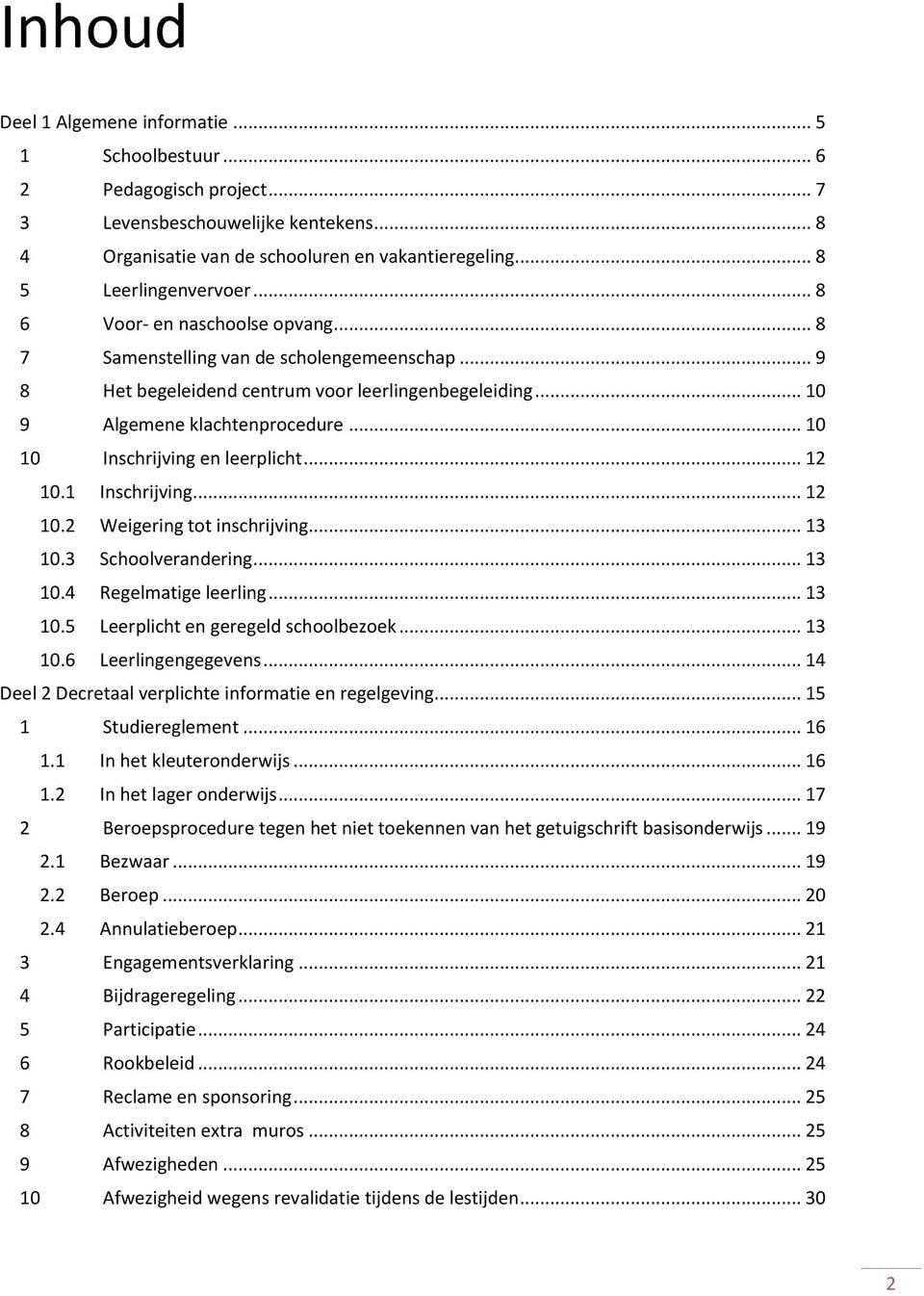 .. 10 10 Inschrijving en leerplicht... 12 10.1 Inschrijving... 12 10.2 Weigering tot inschrijving... 13 10.3 Schoolverandering... 13 10.4 Regelmatige leerling... 13 10.5 Leerplicht en geregeld schoolbezoek.