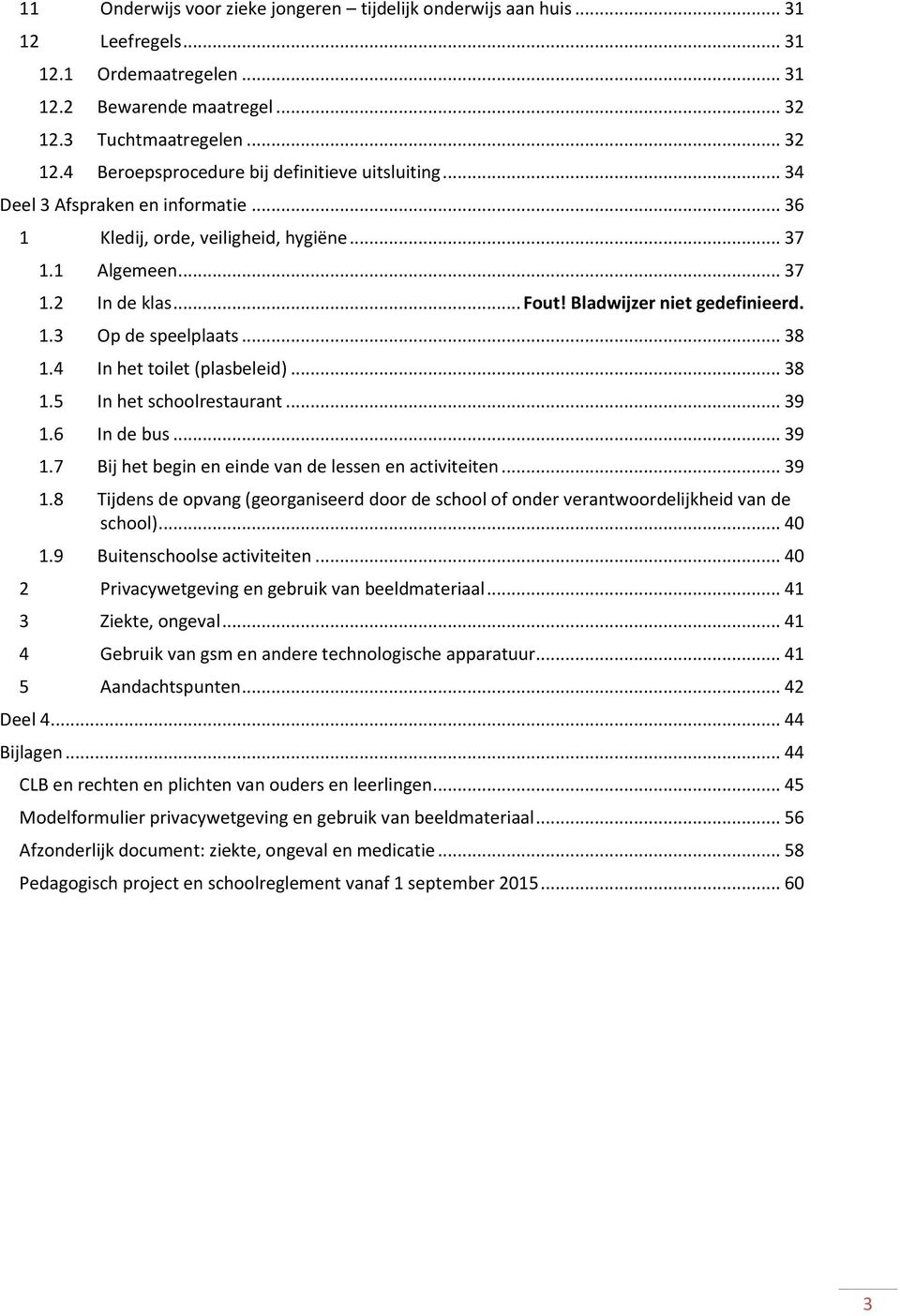 4 In het toilet (plasbeleid)... 38 1.5 In het schoolrestaurant... 39 1.6 In de bus... 39 1.7 Bij het begin en einde van de lessen en activiteiten... 39 1.8 Tijdens de opvang (georganiseerd door de school of onder verantwoordelijkheid van de school).