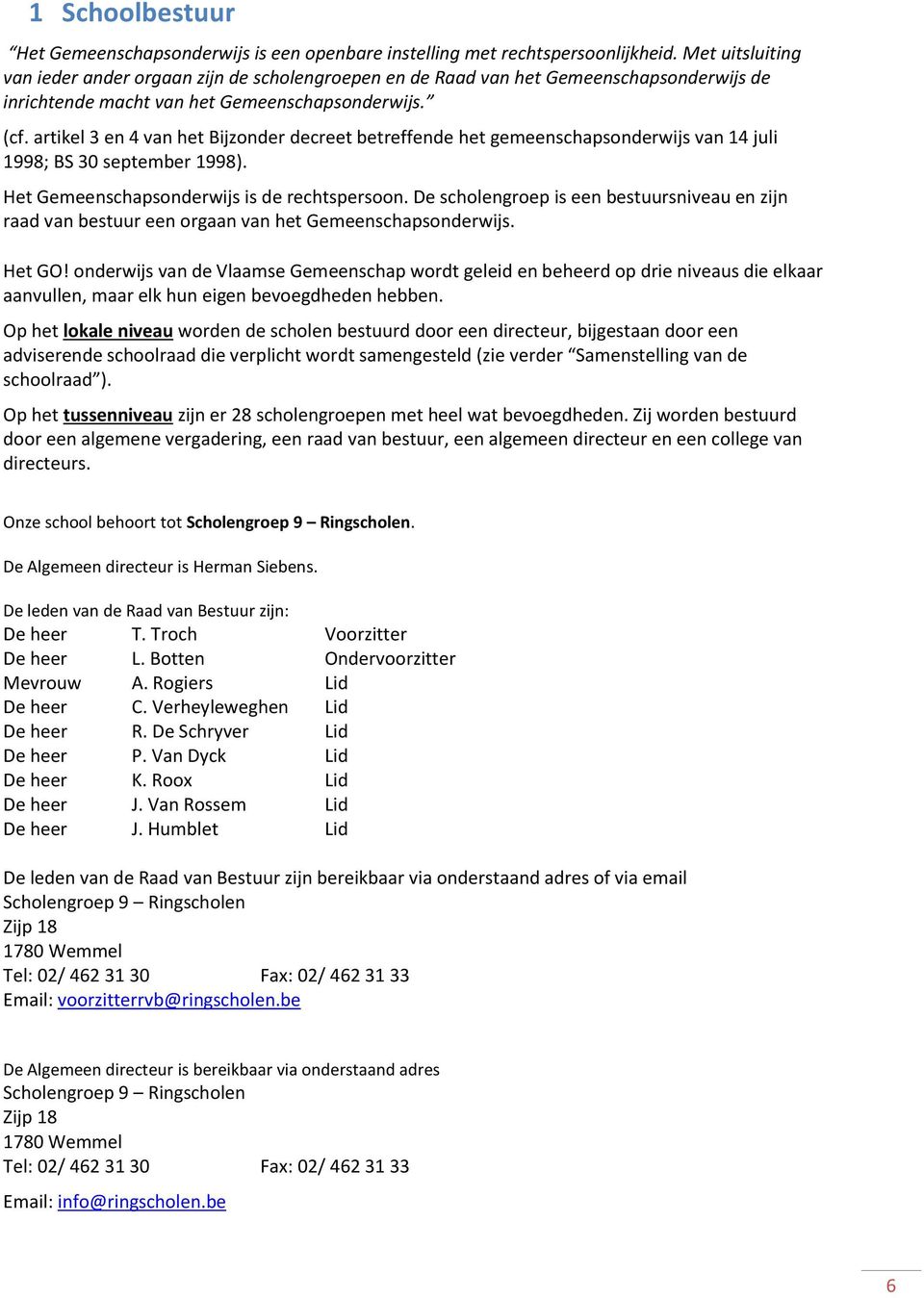 artikel 3 en 4 van het Bijzonder decreet betreffende het gemeenschapsonderwijs van 14 juli 1998; BS 30 september 1998). Het Gemeenschapsonderwijs is de rechtspersoon.