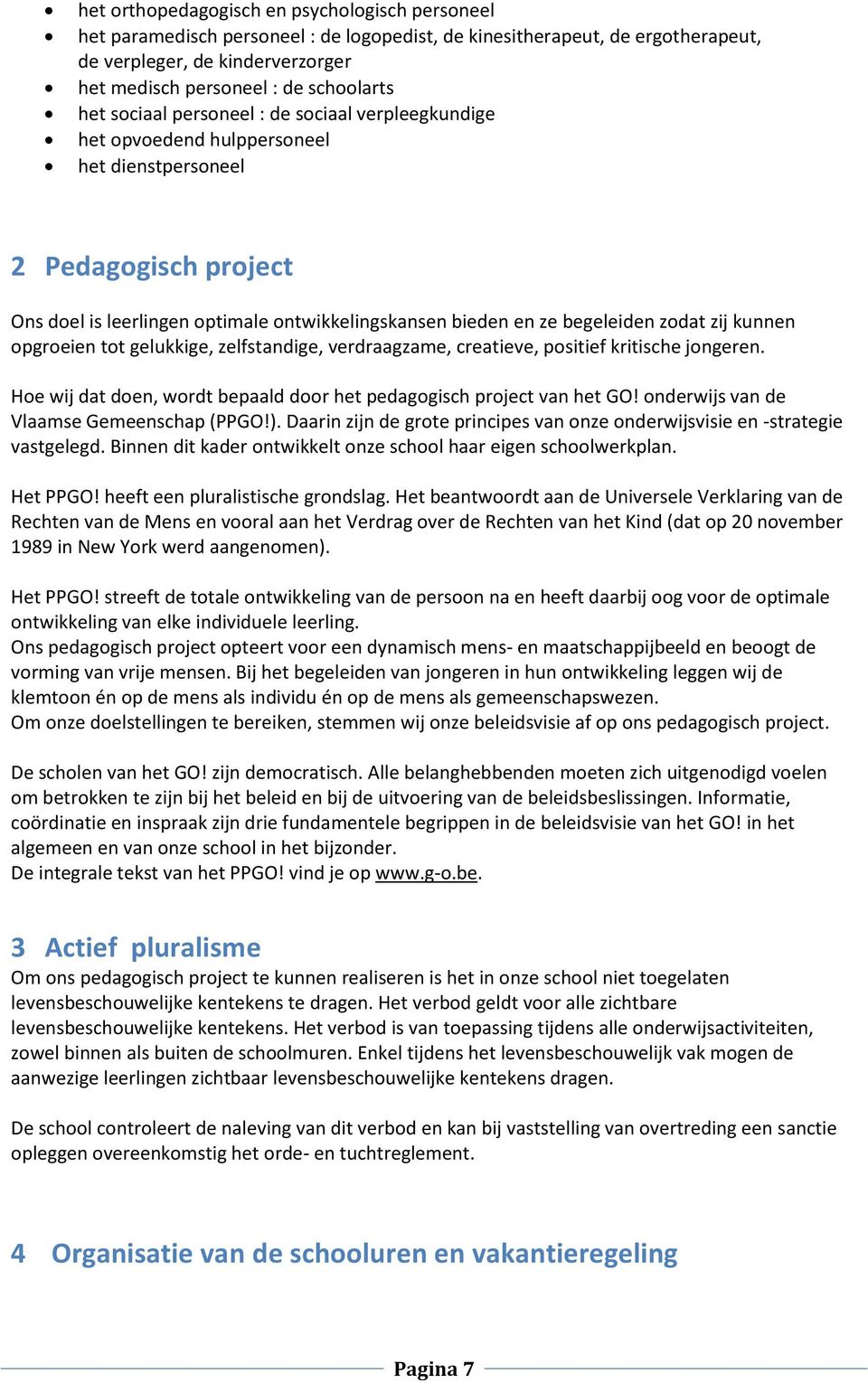 zodat zij kunnen opgroeien tot gelukkige, zelfstandige, verdraagzame, creatieve, positief kritische jongeren. Hoe wij dat doen, wordt bepaald door het pedagogisch project van het GO!