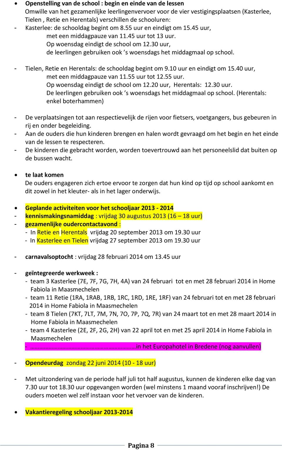 30 uur, de leerlingen gebruiken ook s woensdags het middagmaal op school. - Tielen, Retie en Herentals: de schooldag begint om 9.10 uur en eindigt om 15.40 uur, met een middagpauze van 11.