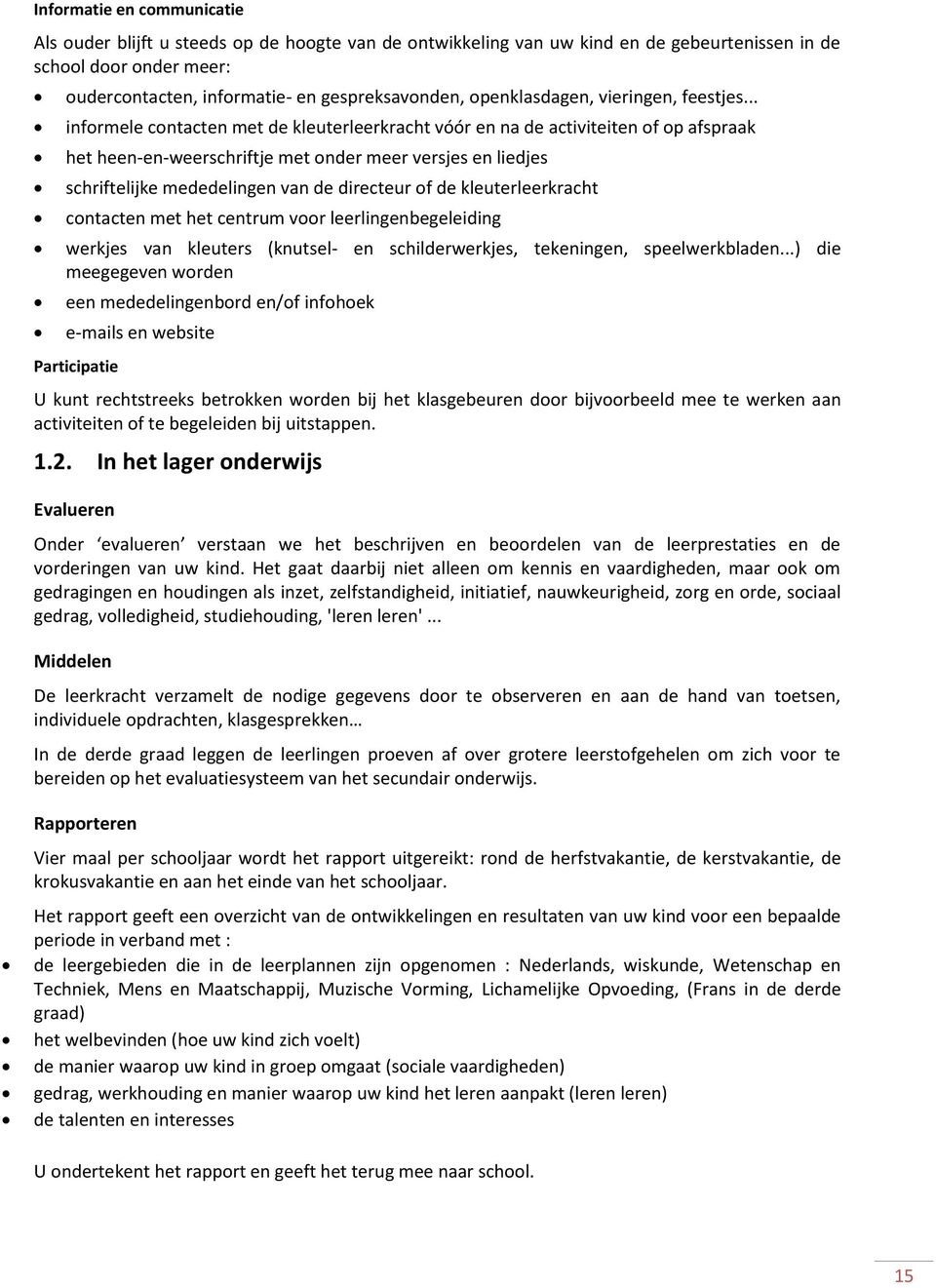 .. informele contacten met de kleuterleerkracht vóór en na de activiteiten of op afspraak het heen-en-weerschriftje met onder meer versjes en liedjes schriftelijke mededelingen van de directeur of de