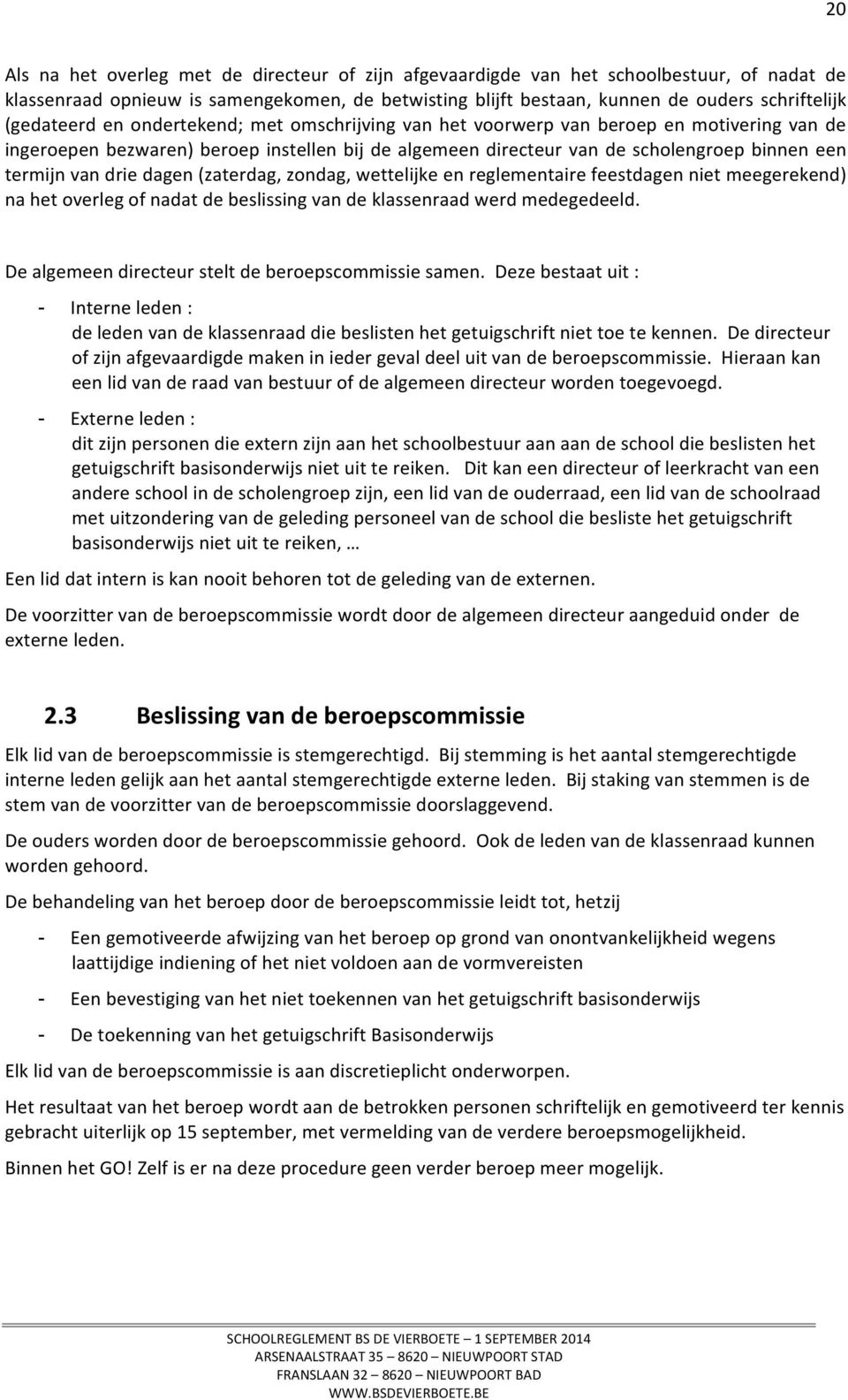 drie dagen (zaterdag, zondag, wettelijke en reglementaire feestdagen niet meegerekend) na het overleg of nadat de beslissing van de klassenraad werd medegedeeld.