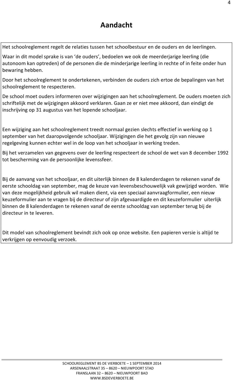 hebben. Door het schoolreglement te ondertekenen, verbinden de ouders zich ertoe de bepalingen van het schoolreglement te respecteren.