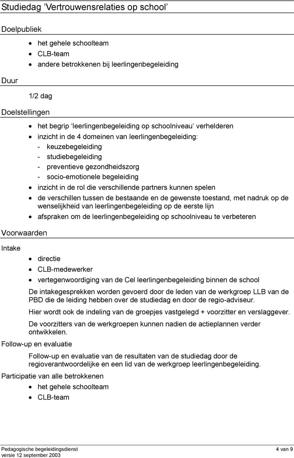 kunnen spelen de verschillen tussen de bestaande en de gewenste toestand, met nadruk op de wenselijkheid van leerlingenbegeleiding op de eerste lijn afspraken om de leerlingenbegeleiding op