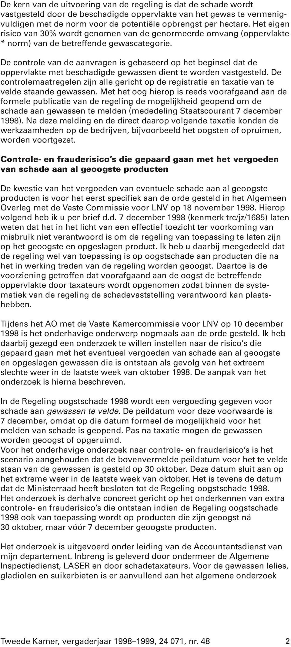 De controle van de aanvragen is gebaseerd op het beginsel dat de oppervlakte met beschadigde gewassen dient te worden vastgesteld.