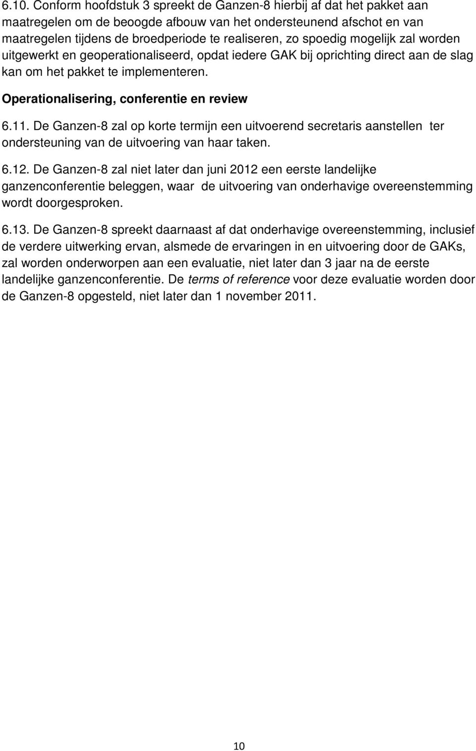 De Ganzen-8 zal op korte termijn een uitvoerend secretaris aanstellen ter ondersteuning van de uitvoering van haar taken. 6.12.