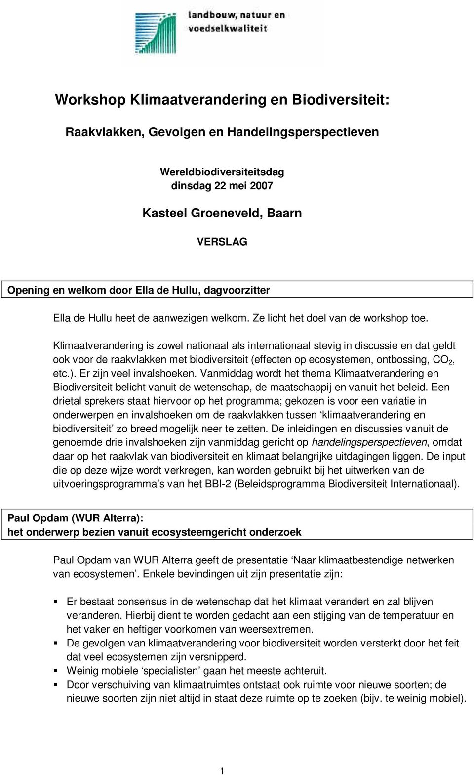 Klimaatverandering is zowel nationaal als internationaal stevig in discussie en dat geldt ook voor de raakvlakken met biodiversiteit (effecten op ecosystemen, ontbossing, CO 2, etc.).