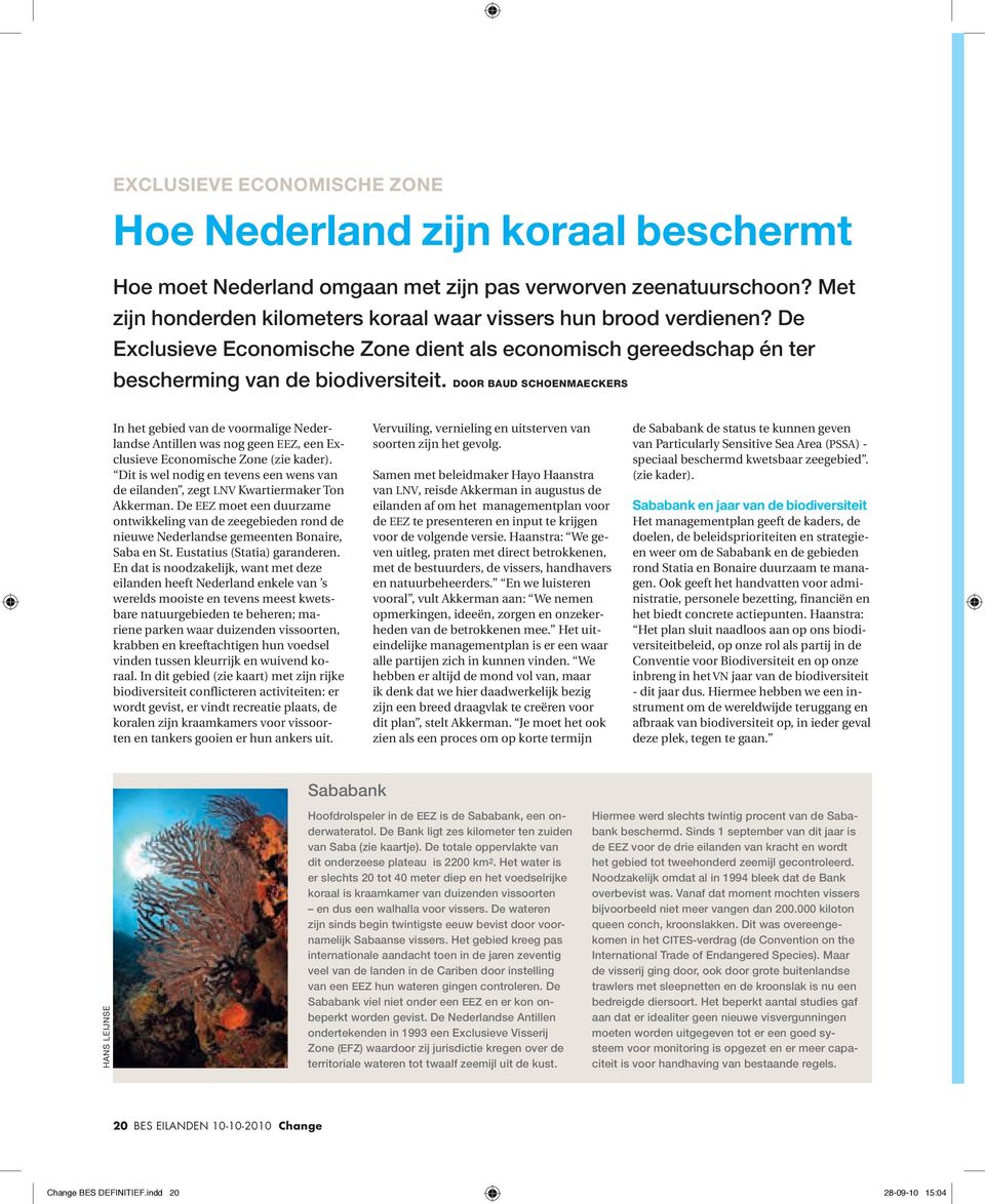 DOOR BAUD SCHOENMAECKERS In het gebied van de voormalige Nederlandse Antillen was nog geen EEZ, een Exclusieve Economische Zone (zie kader).