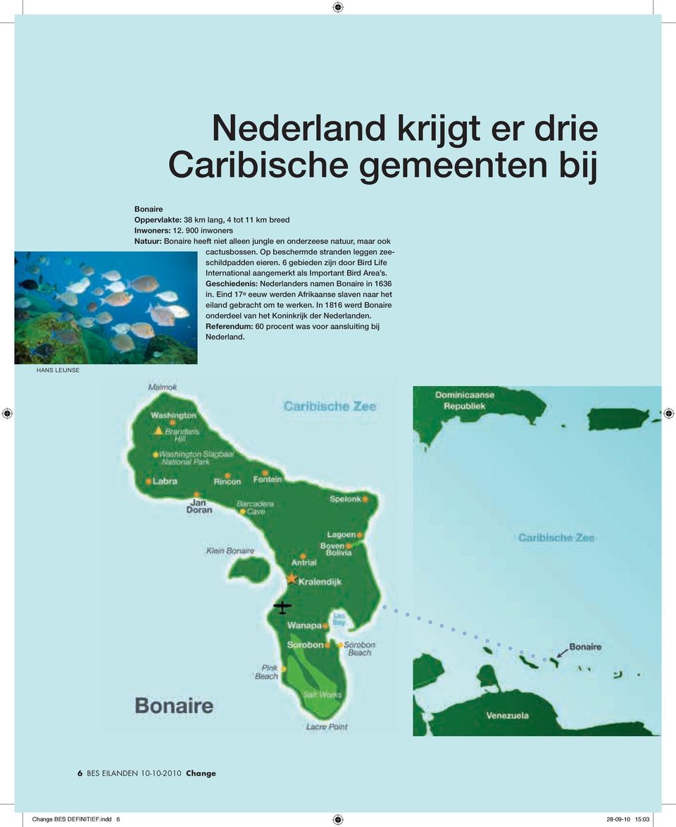 6 gebieden zijn door Bird Life International aangemerkt als Important Bird Area s. Geschiedenis: Nederlanders namen Bonaire in 1636 in.