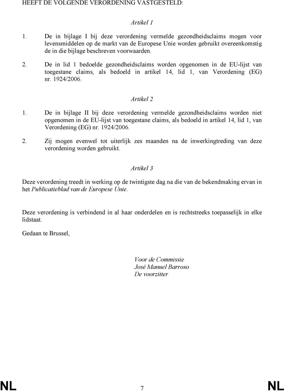 De in lid 1 bedoelde gezondheidsclaims worden opgenomen in de EU-lijst van toegestane claims, als bedoeld in artikel 14, lid 1, van Verordening (EG) nr. 1924/2006. Artikel 2 1.