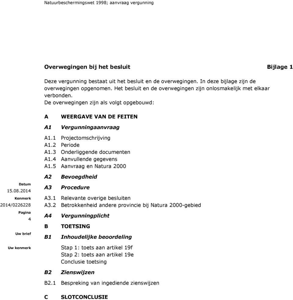 2 Periode A1.3 Onderliggende documenten A1.4 Aanvullende gegevens A1.5 Aanvraag en Natura 2000 4 A2 A3 Bevoegdheid Procedure A3.1 Relevante overige besluiten A3.