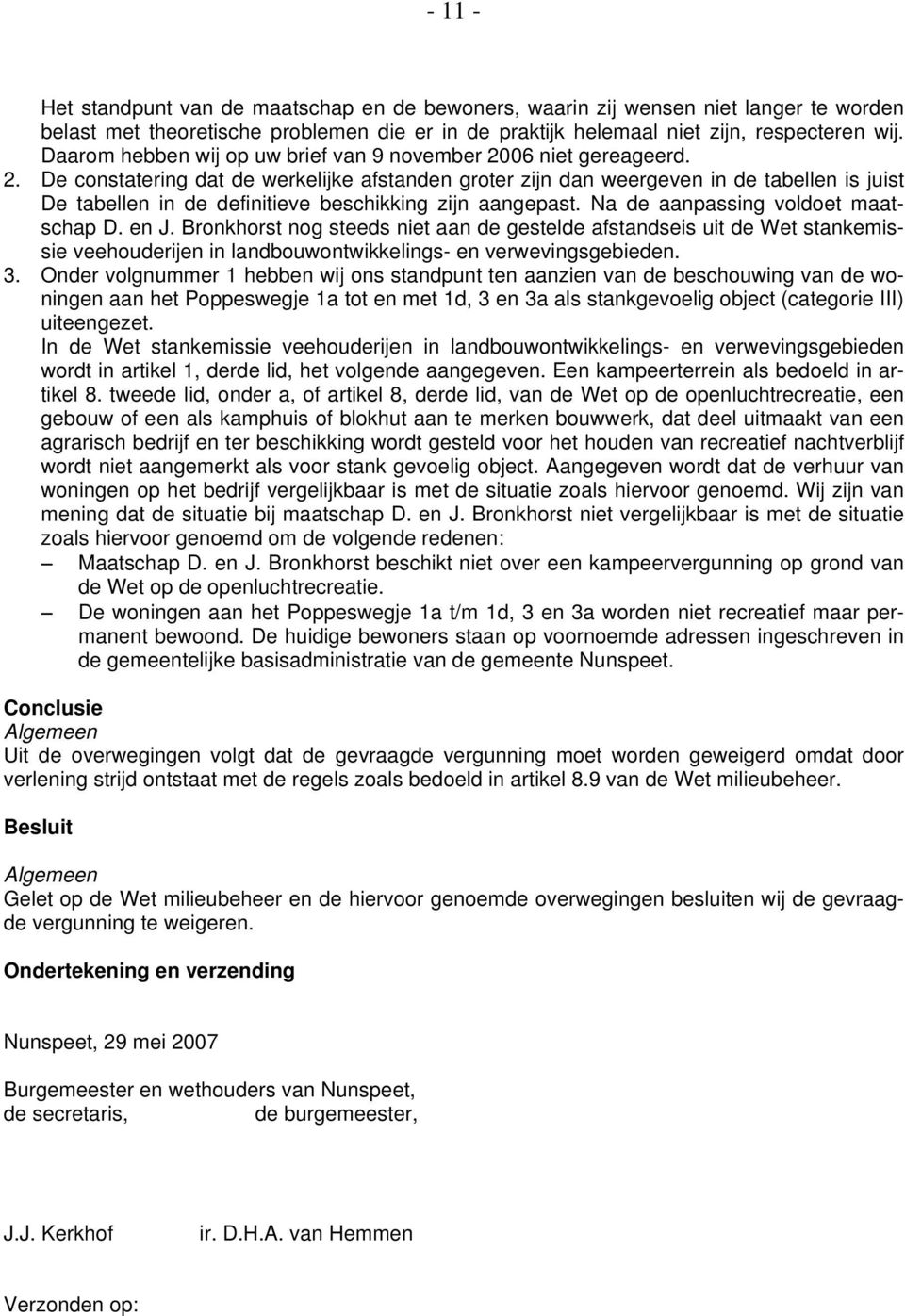 Na de aanpassing voldoet maatschap D. en J. Bronkhorst nog steeds niet aan de gestelde afstandseis uit de Wet stankemissie veehouderijen in landbouwontwikkelings- en verwevingsgebieden. 3.