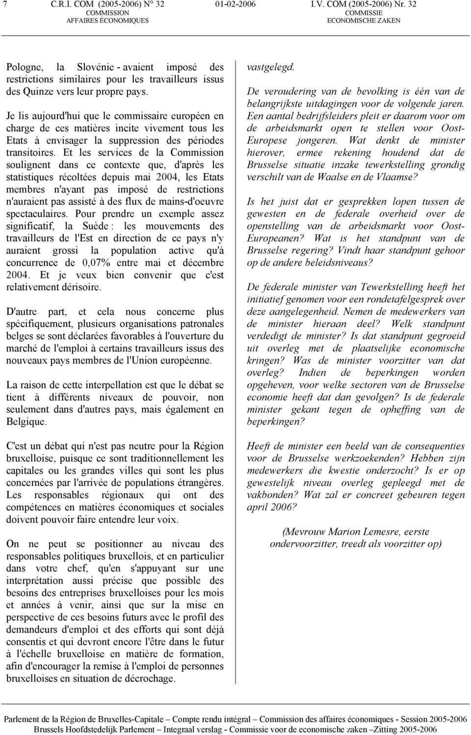 Et les services de la Commission soulignent dans ce contexte que, d'après les statistiques récoltées depuis mai 2004, les Etats membres n'ayant pas imposé de restrictions n'auraient pas assisté à des