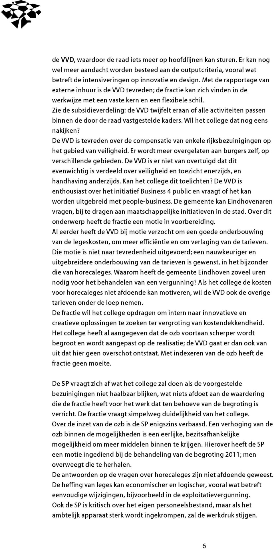 Zie de subsidieverdeling: de VVD twijfelt eraan of alle activiteiten passen binnen de door de raad vastgestelde kaders. Wil het college dat nog eens nakijken?