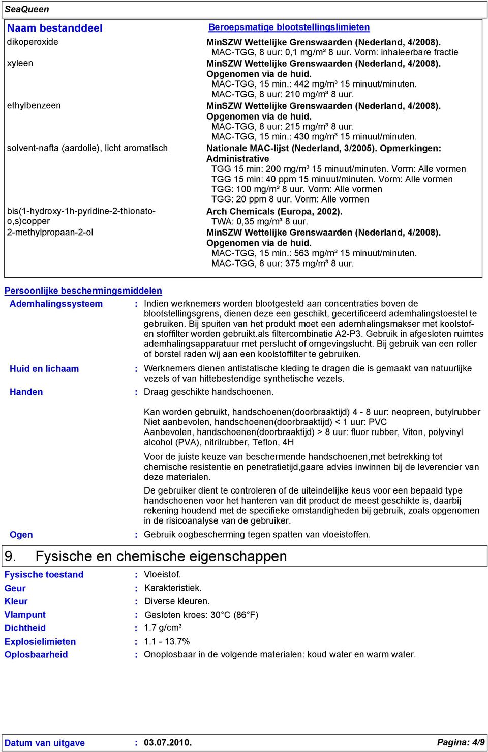 ethylbenzeen MinSZW Wettelijke Grenswaarden (Nederland, 4/2008). Opgenomen via de huid. MAC-TGG, 8 uur 215 mg/m³ 8 uur. MAC-TGG, 15 min. 430 mg/m³ 15 minuut/minuten.