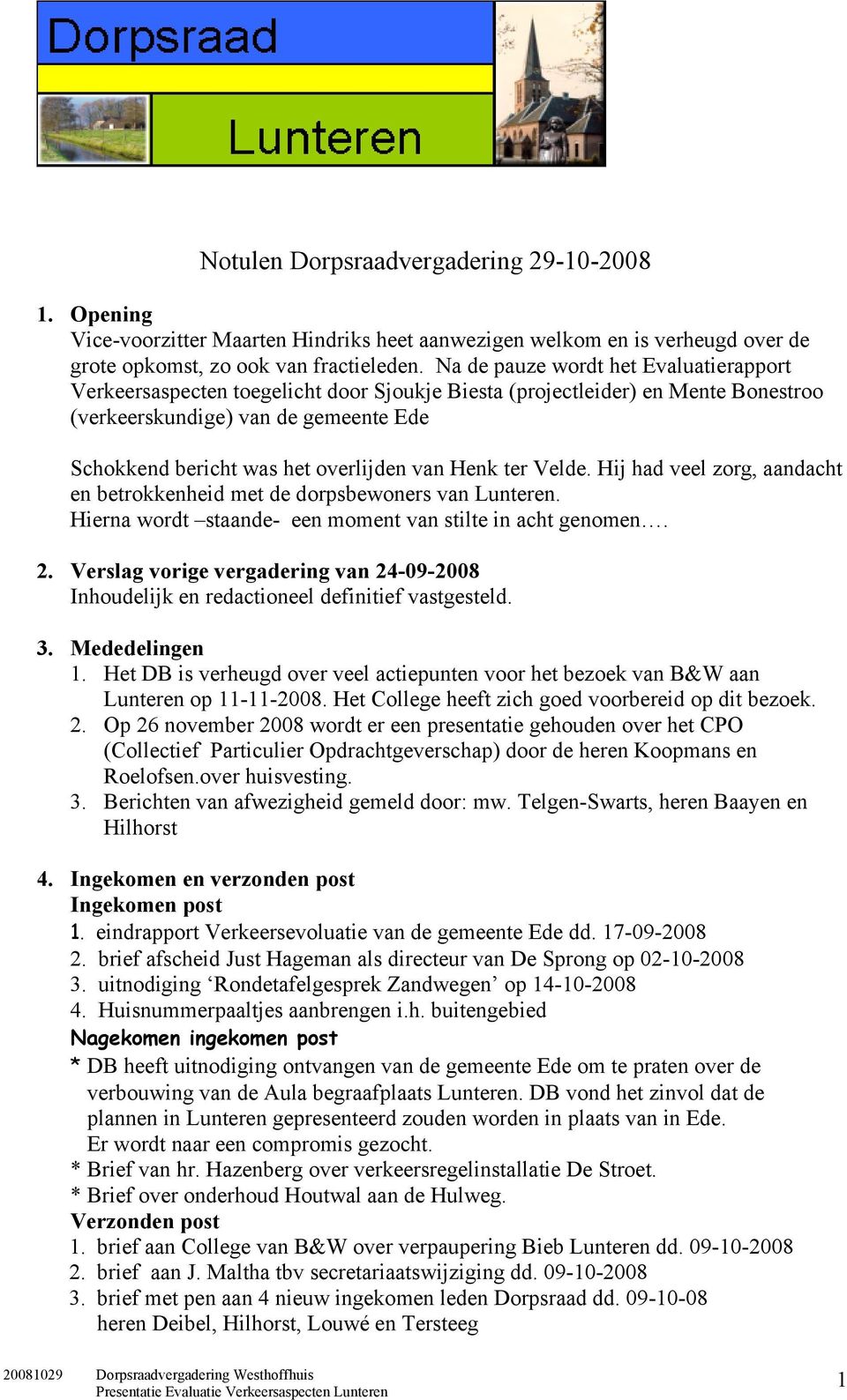 van Henk ter Velde. Hij had veel zorg, aandacht en betrokkenheid met de dorpsbewoners van Lunteren. Hierna wordt staande- een moment van stilte in acht genomen. 2.