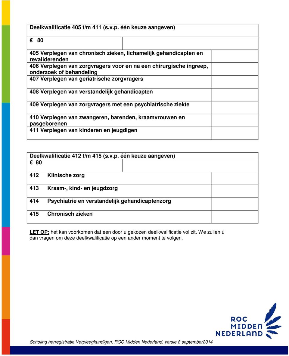 Verplegen van geriatrische zorgvragers 408 Verplegen van verstandelijk gehandicapten 409 Verplegen van zorgvragers met een psychiatrische ziekte 410 Verplegen van zwangeren, barenden, kraamvrouwen en