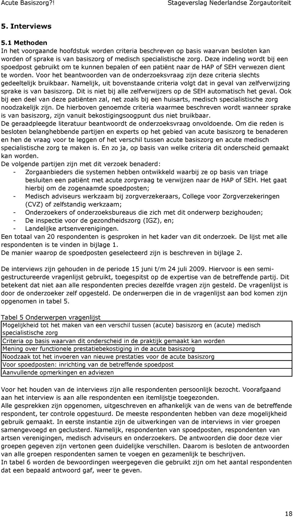 Voor het beantwoorden van de onderzoeksvraag zijn deze criteria slechts gedeeltelijk bruikbaar. Namelijk, uit bovenstaande criteria volgt dat in geval van zelfverwijzing sprake is van basiszorg.