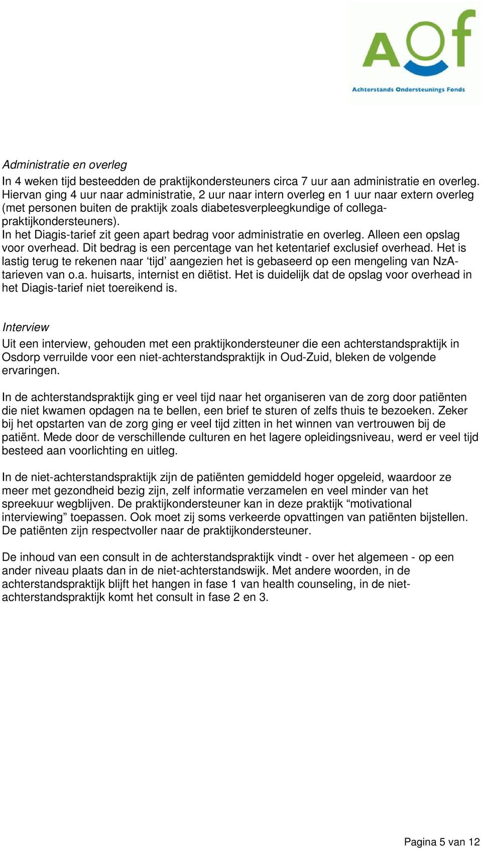 In het Diagis-tarief zit geen apart bedrag voor administratie en overleg. Alleen een opslag voor overhead. Dit bedrag is een percentage van het ketentarief exclusief overhead.