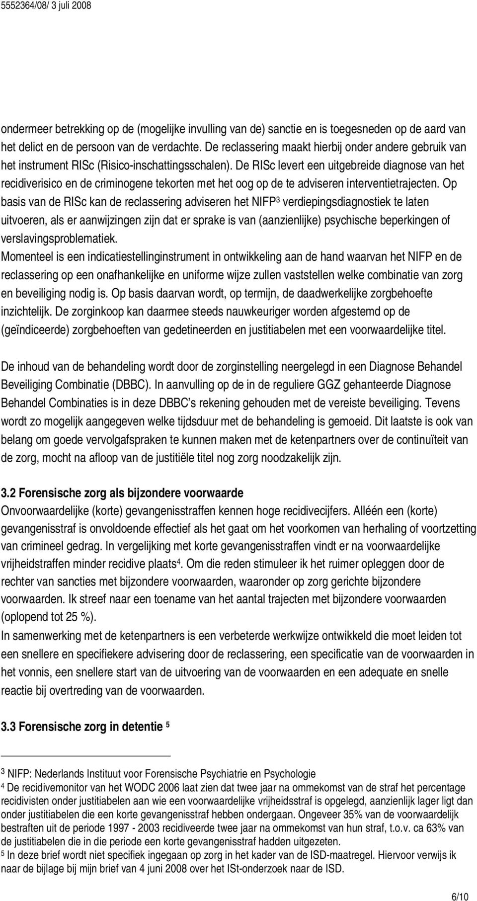 De RISc levert een uitgebreide diagnose van het recidiverisico en de criminogene tekorten met het oog op de te adviseren interventietrajecten.