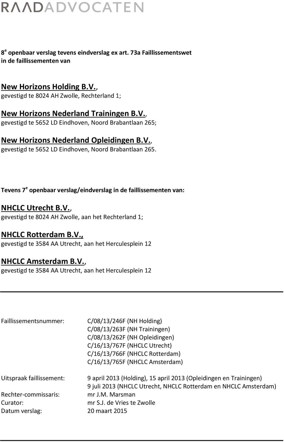 New Horizons Nederland Opleidingen B.V., gevestigd te 5652 LD Eindhoven, Noord Brabantlaan 265. Tevens 7 e openbaar verslag/eindverslag in de faillissementen van: NHCLC Utrecht B.V., gevestigd te 8024 AH Zwolle, aan het Rechterland 1; NHCLC Rotterdam B.