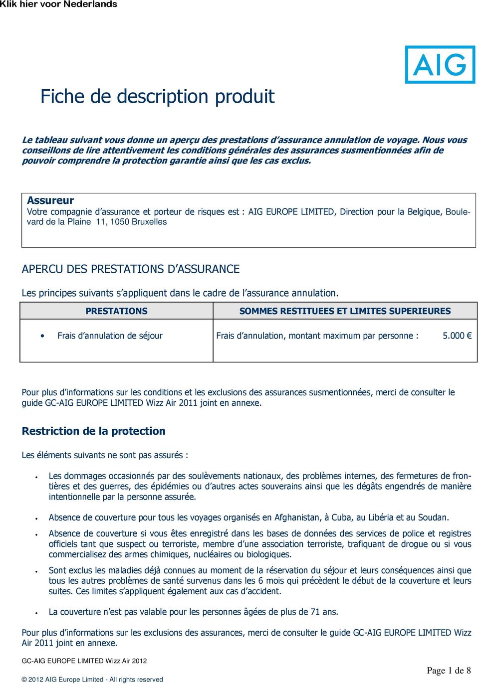 Assureur Votre compagnie d assurance et porteur de risques est : AIG EUROPE LIMITED, Direction pour la Belgique, Boulevard de la Plaine 11, 1050 Bruxelles APERCU DES PRESTATIONS D ASSURANCE Les