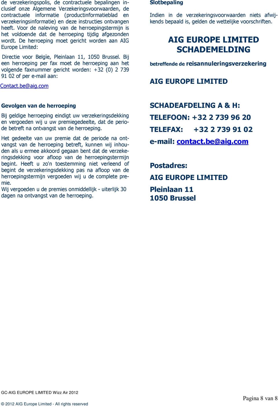 De herroeping moet gericht worden aan AIG Europe Limited: Directie voor Belgïe, Pleinlaan 11, 1050 Brussel.
