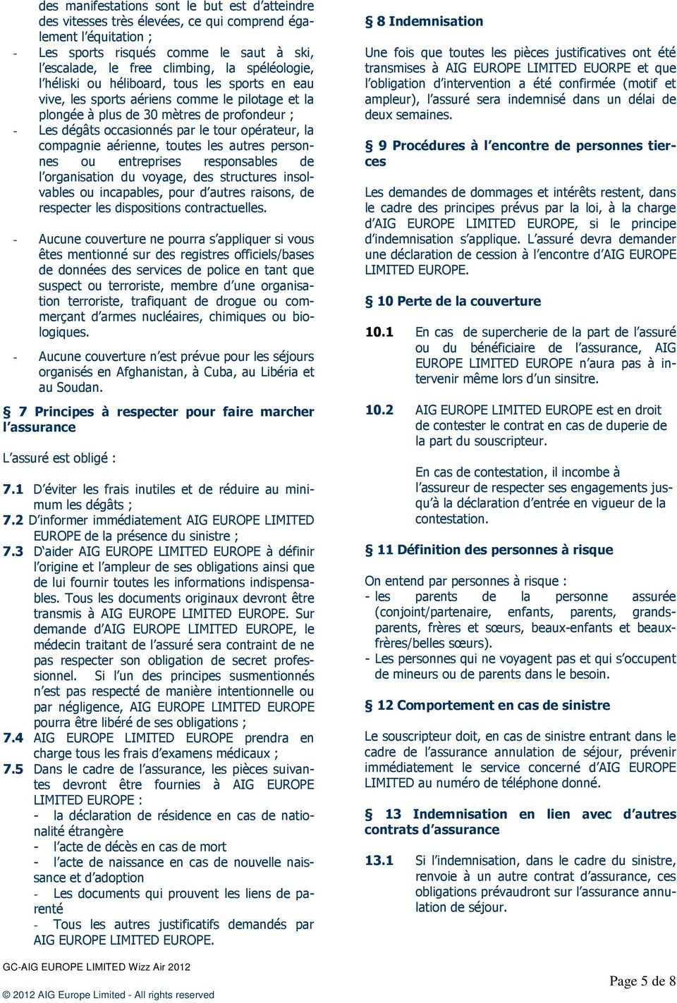 opérateur, la compagnie aérienne, toutes les autres personnes ou entreprises responsables de l organisation du voyage, des structures insolvables ou incapables, pour d autres raisons, de respecter