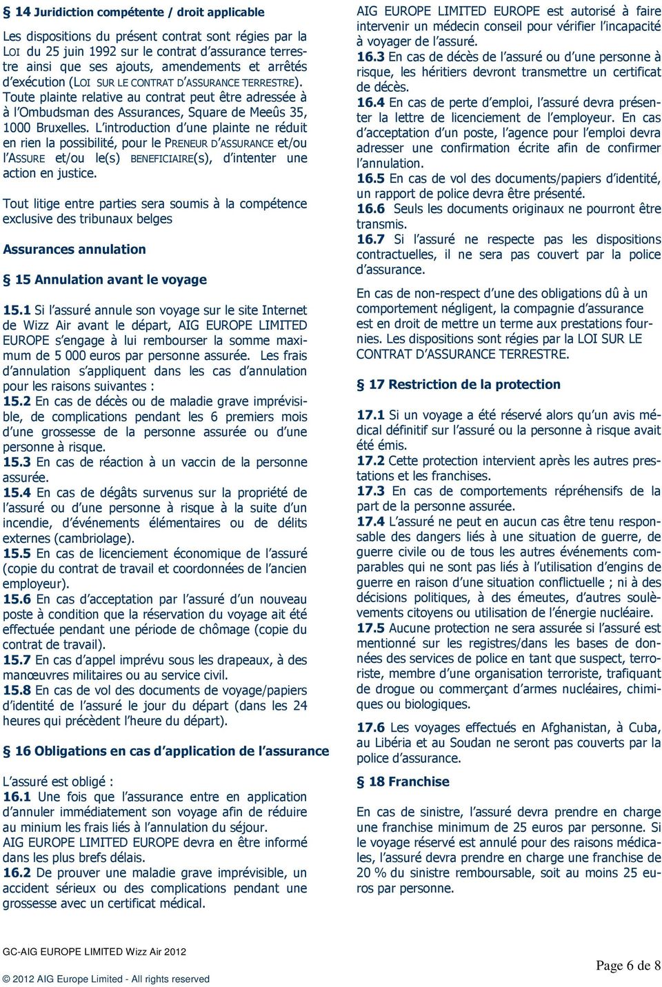 L introduction d une plainte ne réduit en rien la possibilité, pour le PRENEUR D ASSURANCE et/ou l ASSURE et/ou le(s) BENEFICIAIRE(s), d intenter une action en justice.