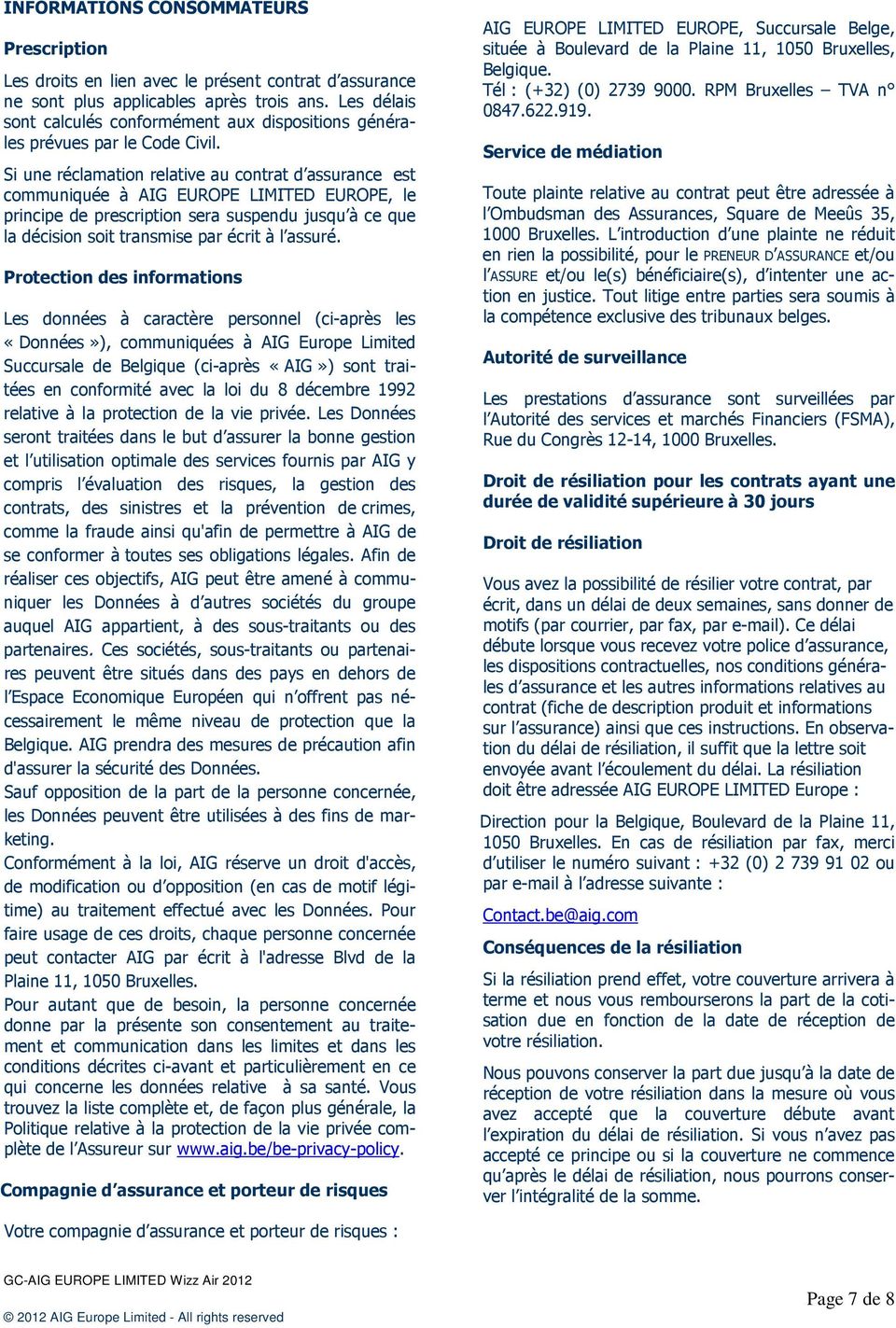 Si une réclamation relative au contrat d assurance est communiquée à AIG EUROPE LIMITED EUROPE, le principe de prescription sera suspendu jusqu à ce que la décision soit transmise par écrit à l