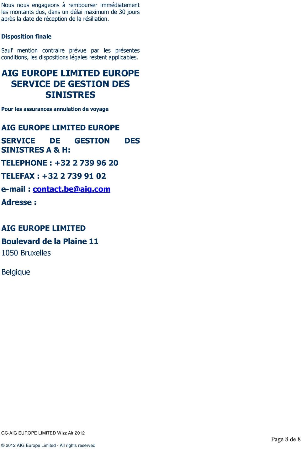 AIG EUROPE LIMITED EUROPE SERVICE DE GESTION DES SINISTRES Pour les assurances annulation de voyage AIG EUROPE LIMITED EUROPE SERVICE DE GESTION DES