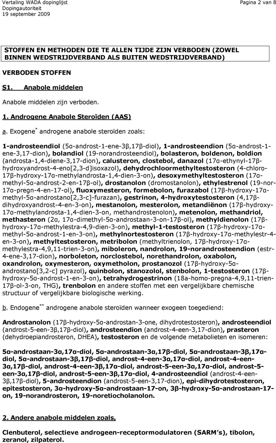 Exogene * androgene anabole steroïden zoals: 1-androsteendiol (5α-androst-1-ene-3β,17β-diol), 1-androsteendion (5α-androst-1- ene-3,17-dion), bolandiol (19-norandrosteendiol), bolasteron, boldenon,