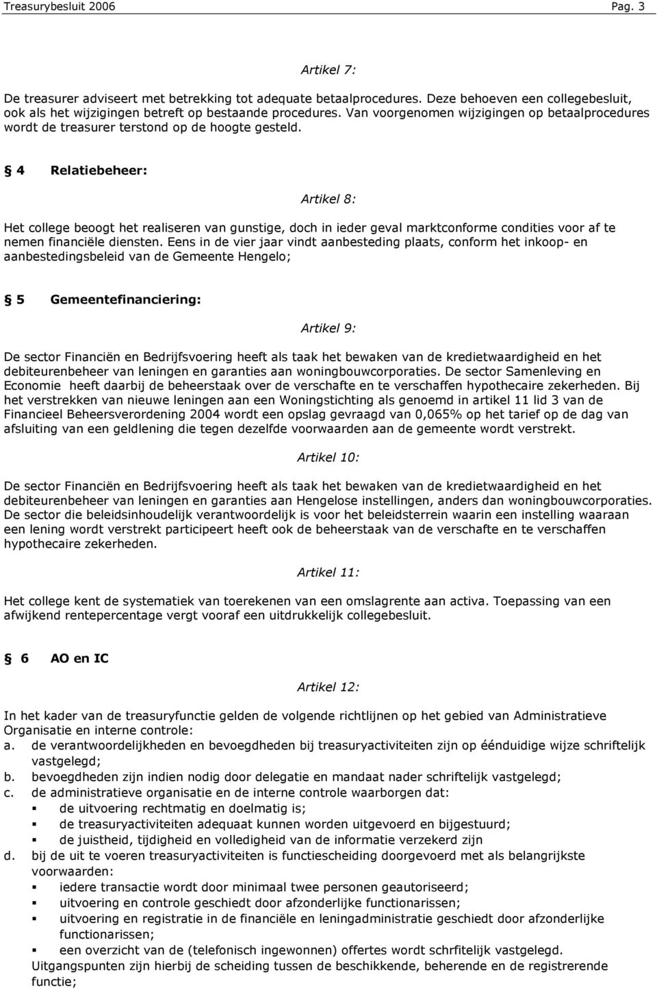 4 Relatiebeheer: Artikel 8: Het college beoogt het realiseren van gunstige, doch in ieder geval marktconforme condities voor af te nemen financiële diensten.