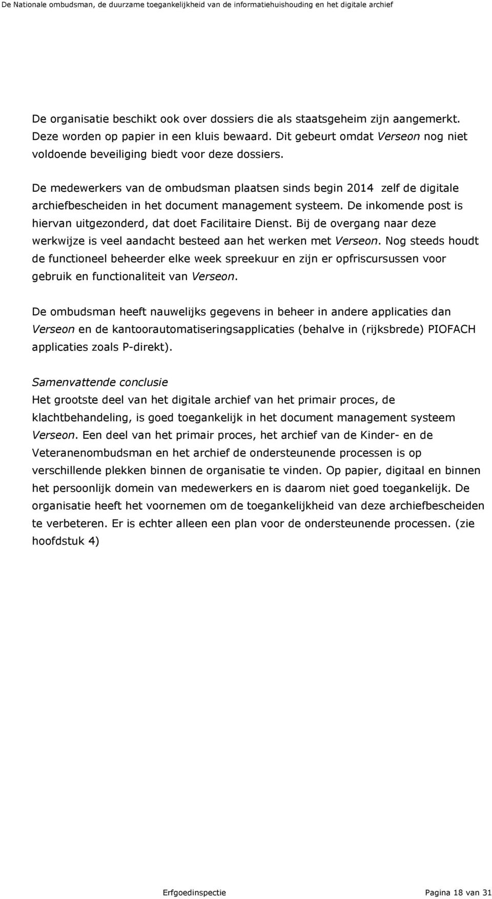 De medewerkers van de ombudsman plaatsen sinds begin 2014 zelf de digitale archiefbescheiden in het document management systeem. De inkomende post is hiervan uitgezonderd, dat doet Facilitaire Dienst.