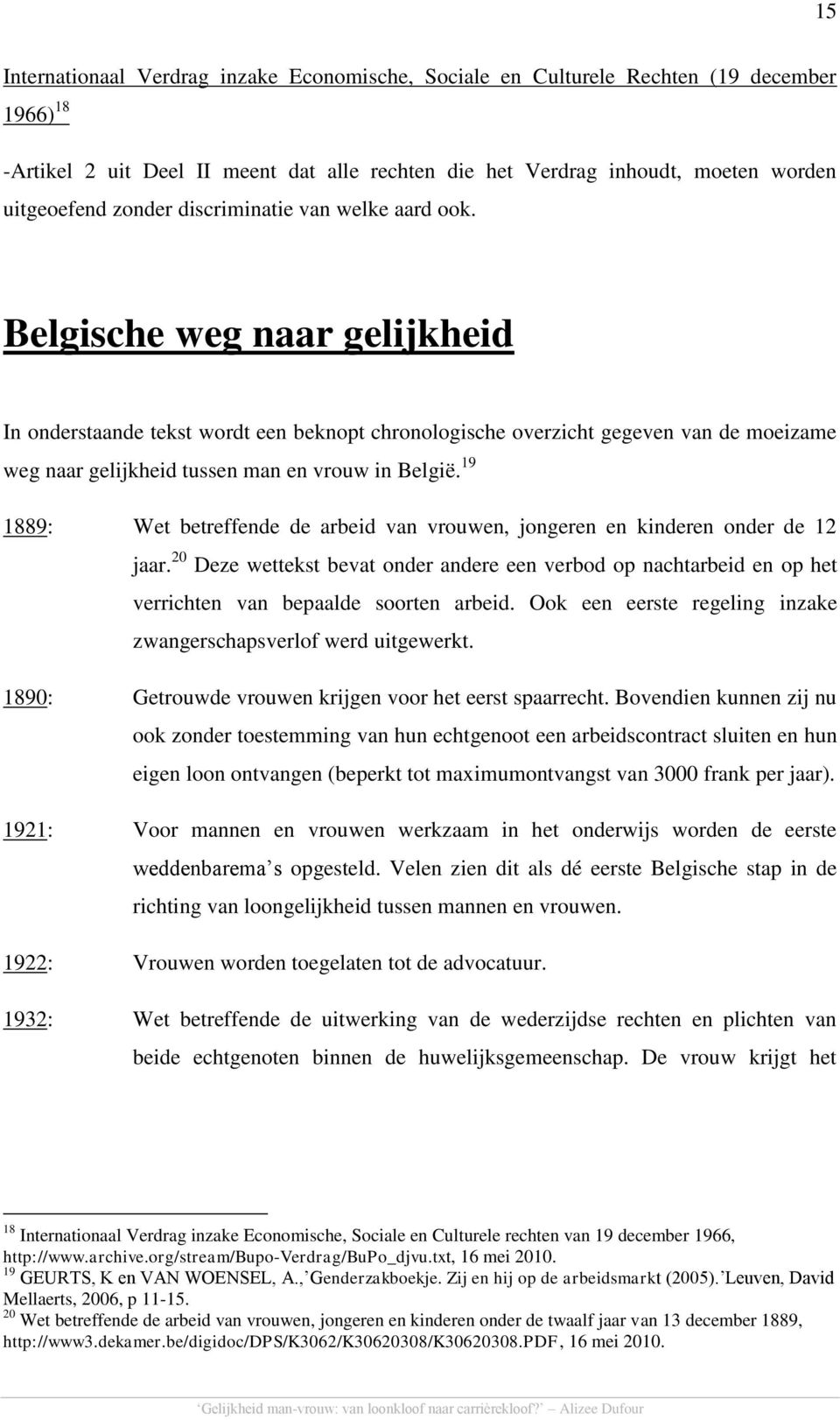 Belgische weg naar gelijkheid In onderstaande tekst wordt een beknopt chronologische overzicht gegeven van de moeizame weg naar gelijkheid tussen man en vrouw in België.