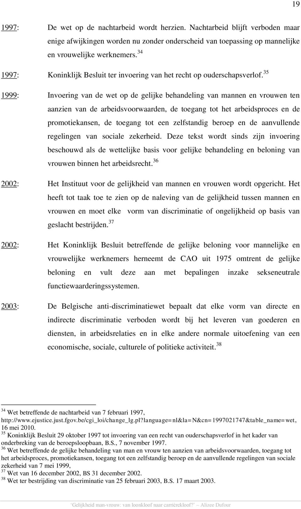 35 1999: Invoering van de wet op de gelijke behandeling van mannen en vrouwen ten aanzien van de arbeidsvoorwaarden, de toegang tot het arbeidsproces en de promotiekansen, de toegang tot een